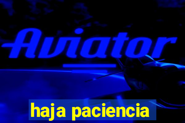 haja paciencia